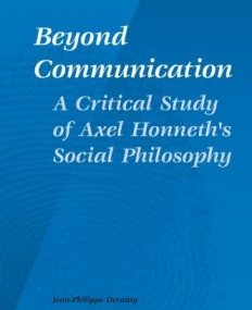 BEYOND COMMUNICATION. A CRITICAL STUDY OF AXEL HONNETH'