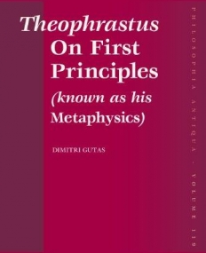 THEOPHRASTUS ON FIRST PRINCIPLES (KNOWN AS HIS METAPHYS
