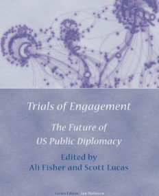 TRIALS OF ENGAGEMENT : THE FUTURE OF US PUBLIC DIPLOMAC