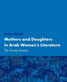 MOTHERS AND DAUGHTERS IN ARAB WOMEN'S LITERATURE