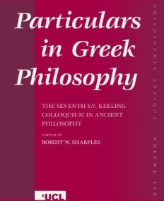 PARTICULARS IN GREEK PHILOSOPHY: THE SEVENTH S.V. KEELING COLLOQUIUM IN ANCIENT PHILOSOPHY