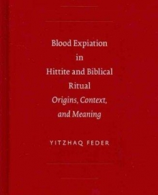 BLOOD EXPIATION IN HITTITE AND BIBLICAL RITUAL: ORIGINS
