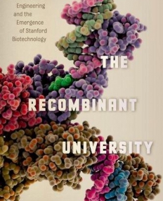 The Recombinant University: Genetic Engineering and the Emergence of Stanford Biotechnology (Synthesis)