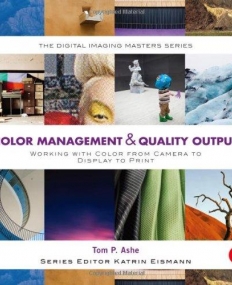 Color Management & Quality Output: Working with Color from Camera to Display to Print (The Digital Imaging Masters Series)