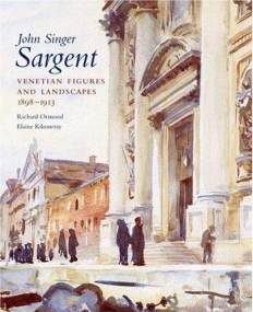 John Singer Sargent: Venetian Figures and Landscapes 1898-1913: Complete Paintings: Volume VI