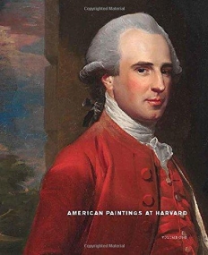 American Paintings at Harvard: Volume 1: Paintings, Watercolors, and Pastels by Artists Born Before 1826