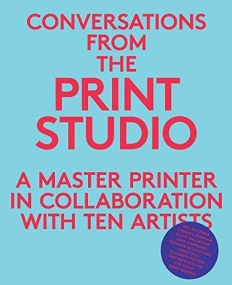 CONVERSATIONS FROM THE PRINT STUDIO-A MASTER PRINTER IN COLLABORATION WITH TEN ARTISTS