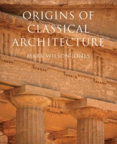 Origins of Classical Architecture:Temples, Orders, and Gifts to the Gods in Ancient Greece
