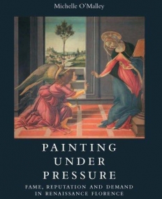 PAINTING UNDER PRESSURE: FAME, REPUTATION, AND DEMAND IN RENAISSANCE FLORENCE