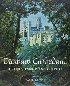 Durham Cathedral: History, Fabric, and Culture (Paul Mellon Centre for Studies in British Art)