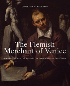 The Flemish Merchant of Venice: Daniel Nijs and the Sale of the Gonzaga Art Collection