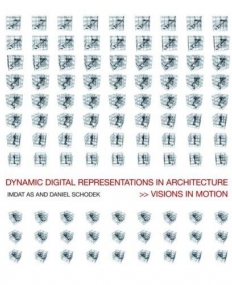 DYNAMIC DIGITAL REPRESENTATIONS IN ARCHITECTURE VISIONS IN MOTION