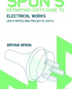 SPON'S ESTIMATING COSTS GUIDE TO ELECTRICAL WORKS UNIT RATES AND PROJECT COSTS