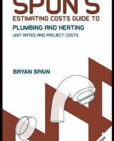 SPON'S ESTIMATING COSTS GUIDE TO PLUMBING AND HEATING UNIT RATES AND PROJECT COSTS
