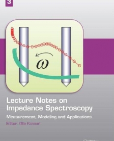 LECTURE NOTES ON IMPEDANCE SPECTROSCOPY:MEASUREMENT, MODELING AND APPLICATIONS, VOLUME 3