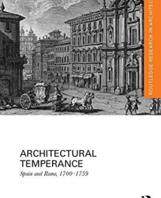Architectural Temperance: Spain and Rome, 1700-1759 (Routledge Research in Architecture)