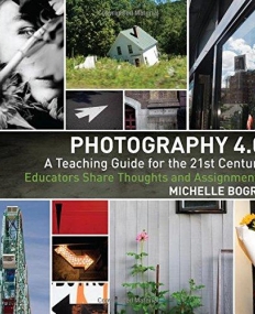 Photography 4.0: A Teaching Guide for the 21st Century: Educators Share Thoughts and Assignments