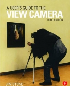 A User's Guide to the View Camera: Third Edition