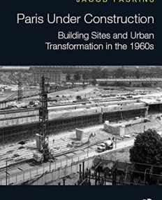 Paris Under Construction: Building Sites and Urban Transformation in the 1960s