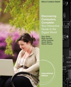 DISCOVERING COMPUTERS - COMPLETE :YOUR INTERACTIVE GUIDE TO THE DIGITAL WORLD, INTERNATIONAL EDITION