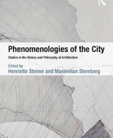 Phenomenologies of the City: Studies in the History and Philosophy of Architecture (Ashgate Studies in Architecture)