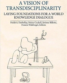 VISION OF TRANSDISCIPLINARITY: LAYING FOUNDATIONS FOR A WORLD KNOWLEDGE DIALOGUE,A