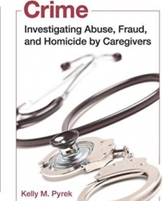 HEALTHCARE CRIME : INVESTIGATING ABUSE, FRAUD, AND HOMI