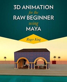 3D Animation for the Raw Beginner Using Maya (Chapman & Hall/Crc Computer Graphics, Geometric Modeling, and Animation)