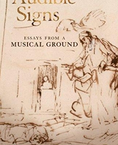 AUDIBLE SIGNS: ESSAYS FROM A MUSICAL GROUND