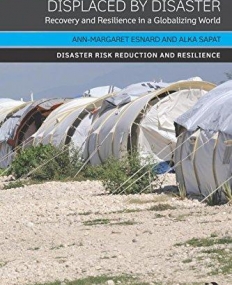 Displaced by Disaster: Recovery and Resilience in a Globalizing World (Disaster Risk Reduction and Resilience)