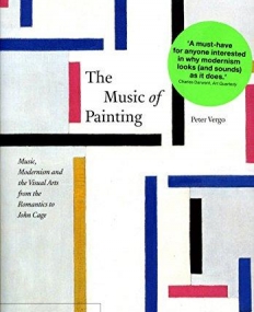 Music of Painting, The, Music, Modernism and the Visual Arts from the Romantics to John Cage