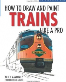 HOW TO DRAW AND PAINT TRAINS LIKE A PRO