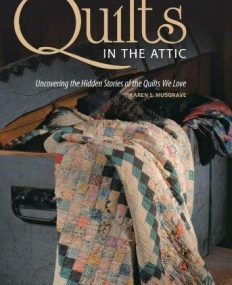 QUILTS IN THE ATTIC: UNCOVERING THE HIDDEN STORIES OF THE QUILTS WE LOVE