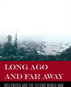 LONG AGO AND FAR AWAY: HOLLYWOOD AND WORLD WAR II