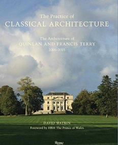 Practice of Classical Architecture: The Architecture of Quinlan and Francis Terry, 2005-2015