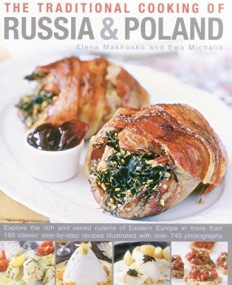 The Traditional Cooking of Russia & Poland: Explore The Rich And Varied Cuisine Of Eastern Europe In More Than 150 Classic Step-By-Step Recipes Illus