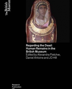 Regarding the Dead: Human Remains in the British Museum (Research Publication)