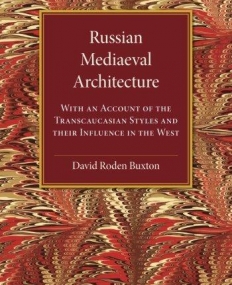 Russian Mediaeval Architecture: With an Account of the Transcaucasian Styles and their Influence in the West