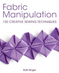 Fabric Manipulation: 150 Creative Sewing Techniques