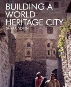 Building a World Heritage City: Sanaa, Yemen (Heritage, Culture and Identity)
