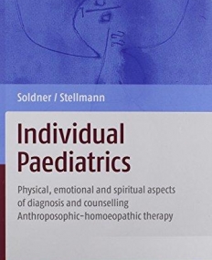Individual Paediatrics: Physical, Emotional and Spiritual Aspects of Diagnosis and Counseling -- Anthroposophic-homeopathic Therapy, Fourth Edition