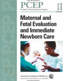 PCEP MATERNAL AND FETAL EVALUATION AND IMMEDIATE NEWBORN CARE (BOOK I) (PERINATAL CONTINUING EDUCATION PROGRAM)