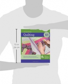 QUILTING 101: MASTER BASIC SKILLS AND TECHNIQUES EASILY THROUGH STEP-BY-STEP INSTRUCTION