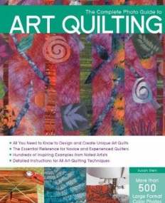 THE COMPLETE PHOTO GUIDE TO ART QUILTING