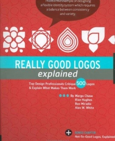 REALLY GOOD LOGOS EXPLAINED: TOP DESIGN PROFESSIONALS CRITIQUE 500 LOGOS AND EXPLAIN WHAT MAKES THEM