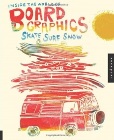 INSIDE THE WORLD OF BOARD GRAPHICS: SKATE, SURF, SNOW
