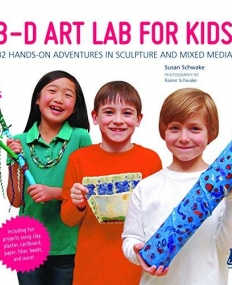 3D ART LAB FOR KIDS : 32 ADVENTURES IN SCULPTURE AND MIXED MEDIA