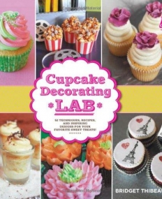 CUPCAKE DECORATING LAB: 52 TECHNIQUES, RECIPES, AND INSPIRING DESIGNS FOR YOUR FAVORITE SWEET TREATS! (LAB SERIES)