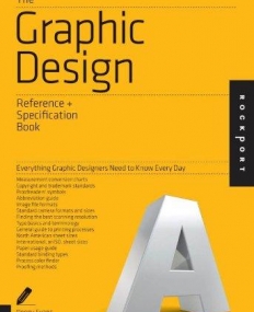 THE GRAPHIC DESIGN REFERENCE & SPECIFICATION BOOK: EVERYTHING GRAPHIC DESIGNERS NEED TO KNOW EVERY DAY