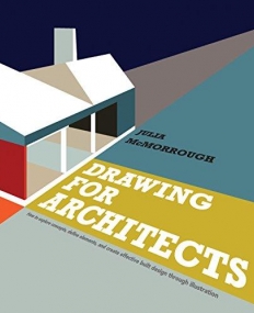 Drawing for Architects: How to Explore Concepts, Define Elements, and Create Effective Built Design through Illustration